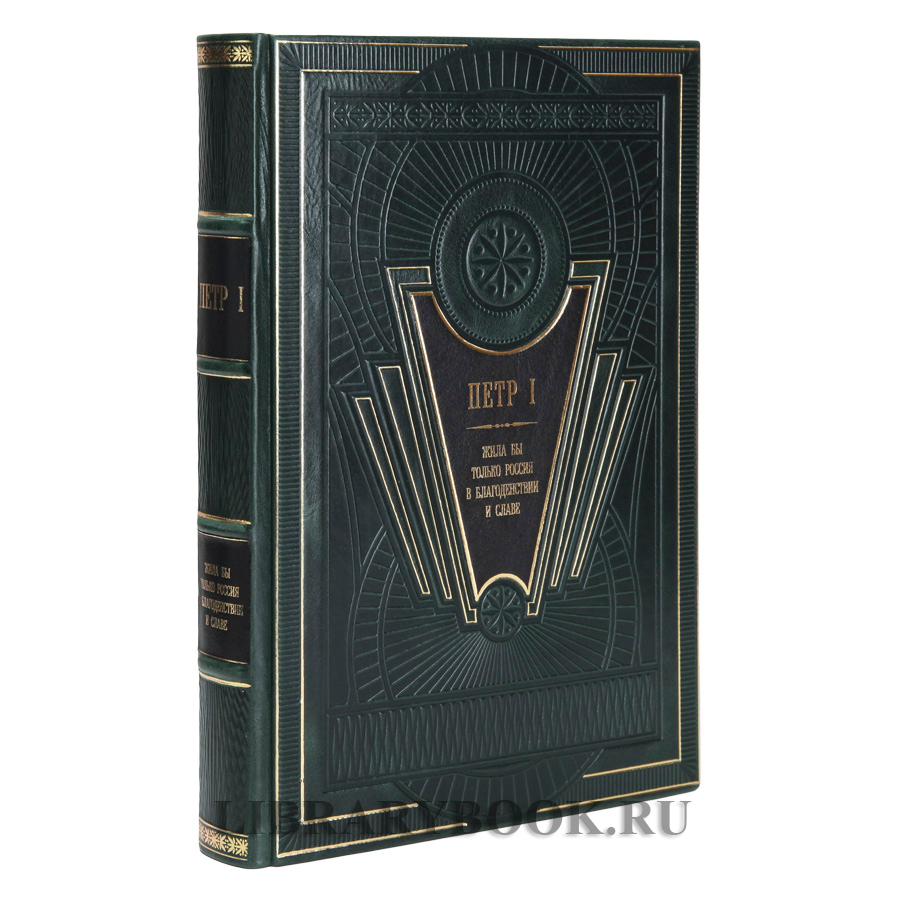 Эксклюзивная книга Петр I. Жила бы только Россия в благоденствии и славе в кожаном переплете