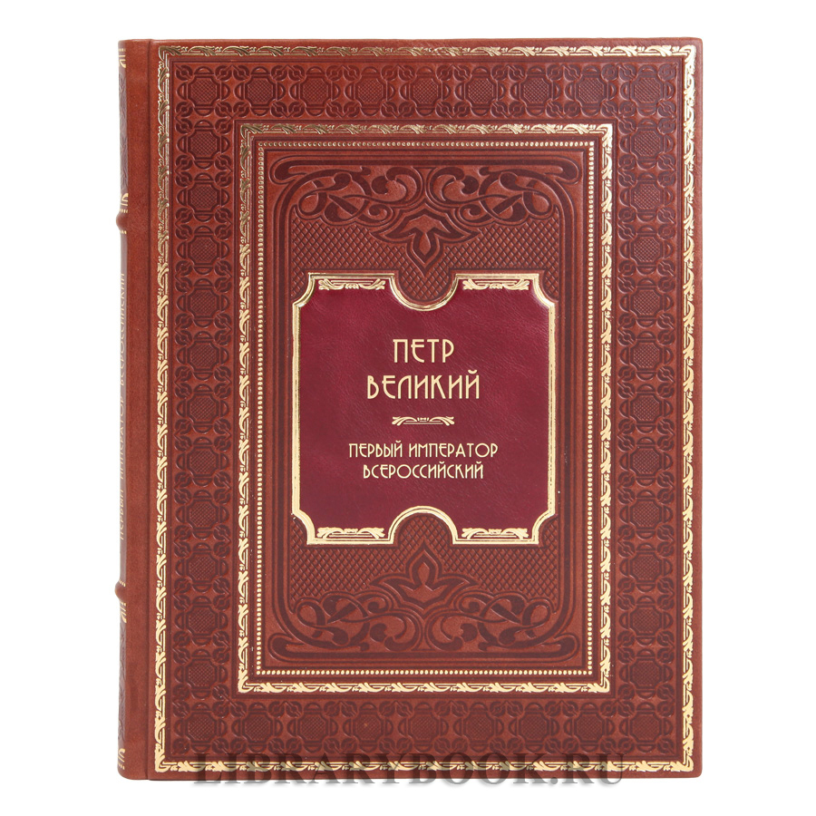 Эксклюзивная книга Петр Великий. Первый император всероссийский в кожаном переплете