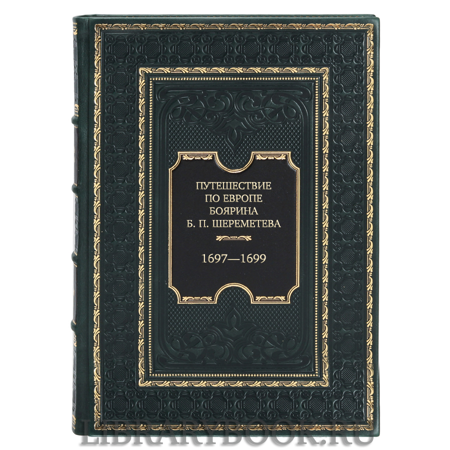 Элитная книга Путешествие по Европе боярина Б. П. Шереметева. 1697—1699 в кожаном переплете