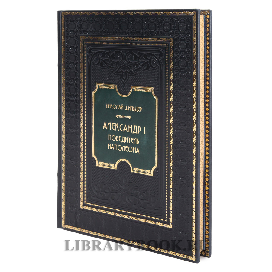 Подарочная книга Александр I. Победитель Наполеона Николай Шильдер в кожаном переплете