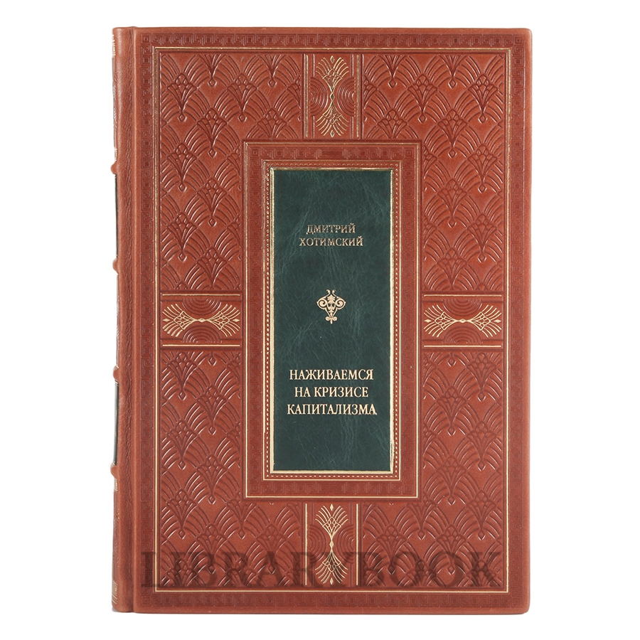 Элитное издание книги Наживемся на кризисе капитализма... или Куда правильно вложить деньги Дмитрий Хотимский в кожаном переплете