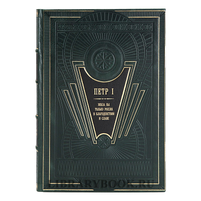 Эксклюзивная книга Петр I. Жила бы только Россия в благоденствии и славе в кожаном переплете