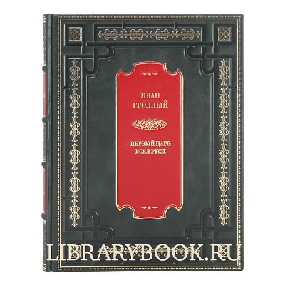 Элитное издание книги Иван Грозный. Первый царь всея Руси в кожаном переплете