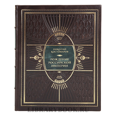 Эксклюзивная книга Рождение Российской империи Николай Костомаров в кожаном переплете